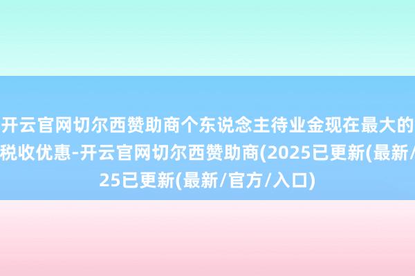 开云官网切尔西赞助商个东说念主待业金现在最大的诱惑力在于税收优惠-开云官网切尔西赞助商(2025已更新(最新/官方/入口)