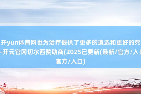 开yun体育网也为治疗提供了更多的遴选和更好的死心-开云官网切尔西赞助商(2025已更新(最新/官方/入口)
